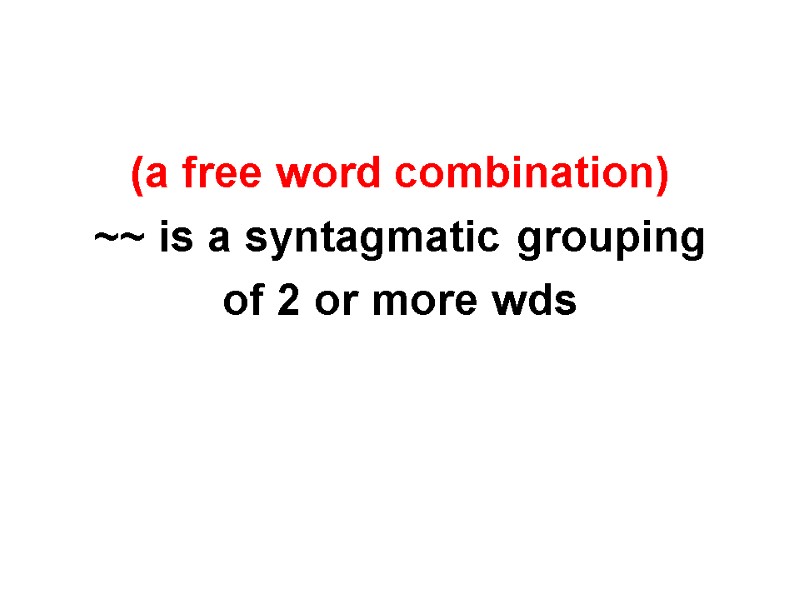 (a free word combination) ~~ is a syntagmatic grouping  of 2 or more